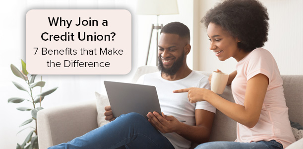 Why Join a Credit Union? 7 Benefits That Make the Difference